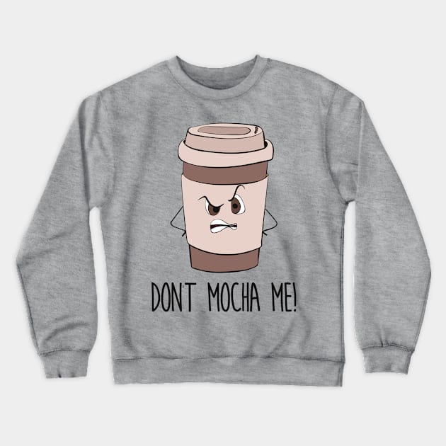 Don't Mocha Me - Funny Grumpy Coffee Gift Crewneck Sweatshirt by Dreamy Panda Designs